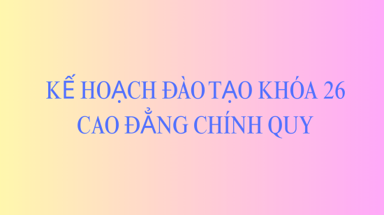 Kế hoạch đào tạo khóa 26 (Cao đẳng chính quy)